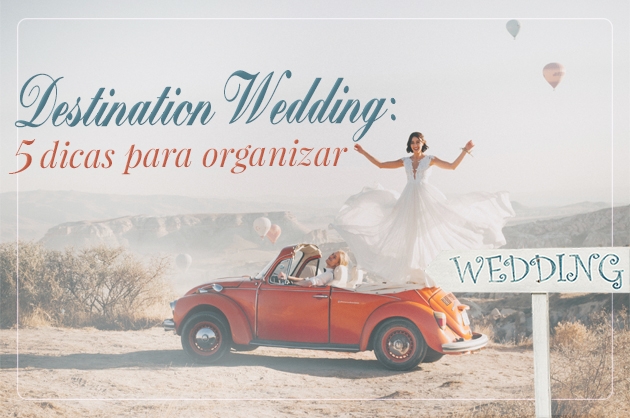 Destination Wedding: 5 dicas para organizar