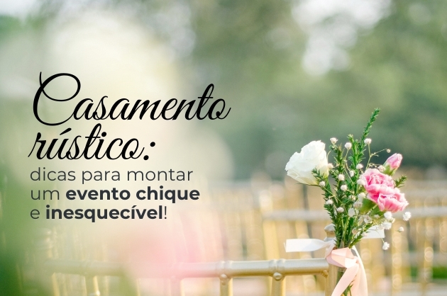 Cena externa de um casamento ao ar livre, à esquerda em letra preta manuscrita: Casamento rústico: dicas para montar um evento chique e inesquecível